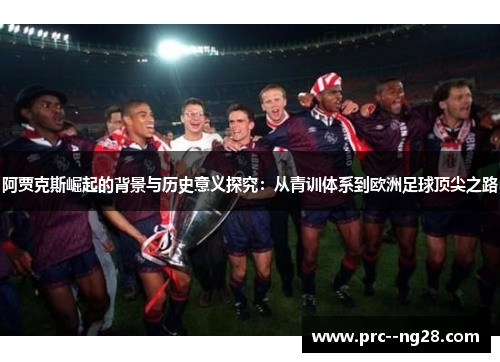 阿贾克斯崛起的背景与历史意义探究：从青训体系到欧洲足球顶尖之路