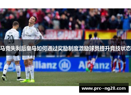 马竞失利后皇马如何通过奖励制度激励球员提升竞技状态