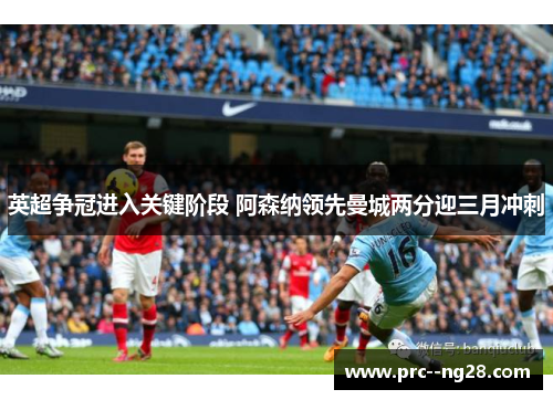 英超争冠进入关键阶段 阿森纳领先曼城两分迎三月冲刺 英超争冠进入关键阶段 阿森纳领先曼城两分迎三月冲刺
