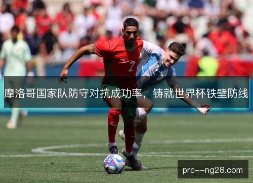 摩洛哥国家队防守对抗成功率，铸就世界杯铁壁防线